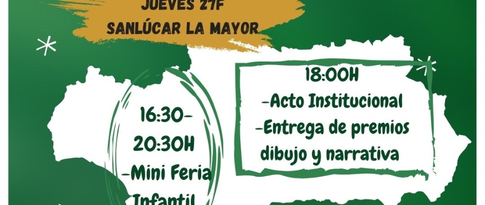 PROGRAMACIÓN 1630 h. -MINI FERIA INFANTIL 1800 h. -ACTO INSTITUCIONAL DÍA DE ANDALUCÍA -ENTREGA DE PREMIOS DE DIBUJO Y NARRATIVA ESPECIAL DÍA DE ANDALUCÍA